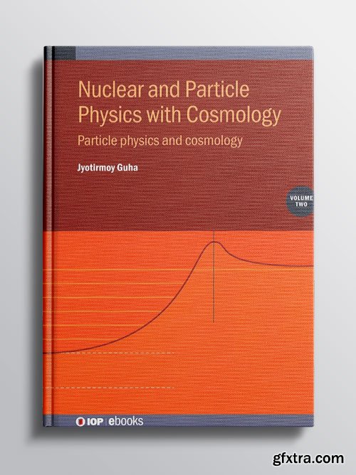 Nuclear and Particle Physics with Cosmology, Volume 2: Particle physics and cosmology