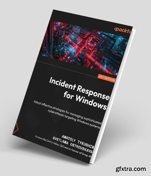 Incident Response for Windows: Adapt effective strategies for managing sophisticated