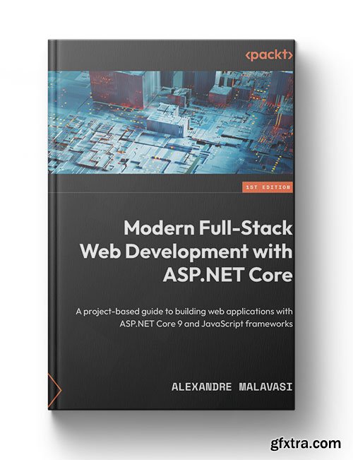 Modern Full-Stack Web Development with ASP.NET Core: A project-based guide to building web applications with ASP.NET Core 9