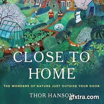 Close to Home: The Wonders of Nature Just Outside Your Door