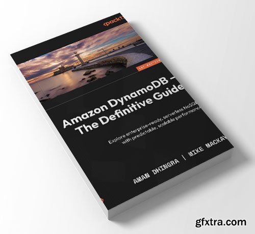 Amazon DynamoDB - The Definitive Guide: Explore enterprise-ready, serverless NoSQL with predictable