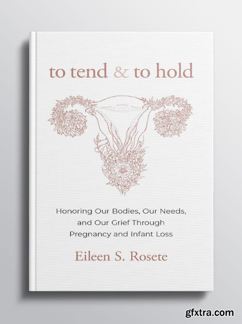 To Tend and to Hold: Honoring Our Bodies, Our Needs, and Our Grief Through Pregnancy and Infant Loss