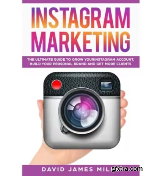 Instagram Marketing: The Ultimate Guide to Grow Your Instagram Account, Build Your Personal Brand and ...