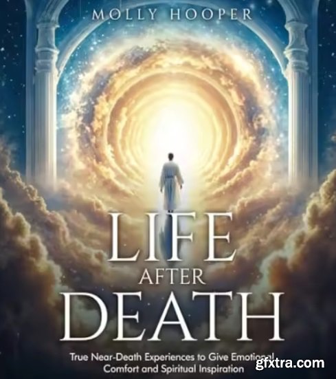 Life After Death: True Near-Death Experiences to Give Emotional Comfort and Spiritual Inspiration