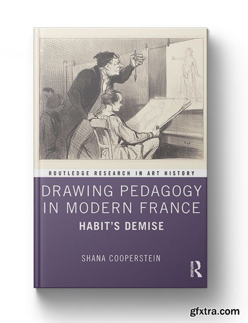 Drawing Pedagogy in Modern France: Habit’s Demise (Routledge Research in Art History)