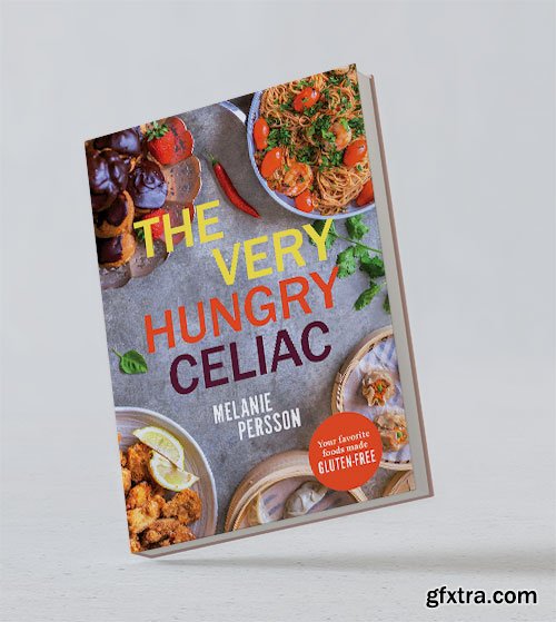 The Very Hungry Celiac: Your Favorite Foods Made GLUTEN-FREE