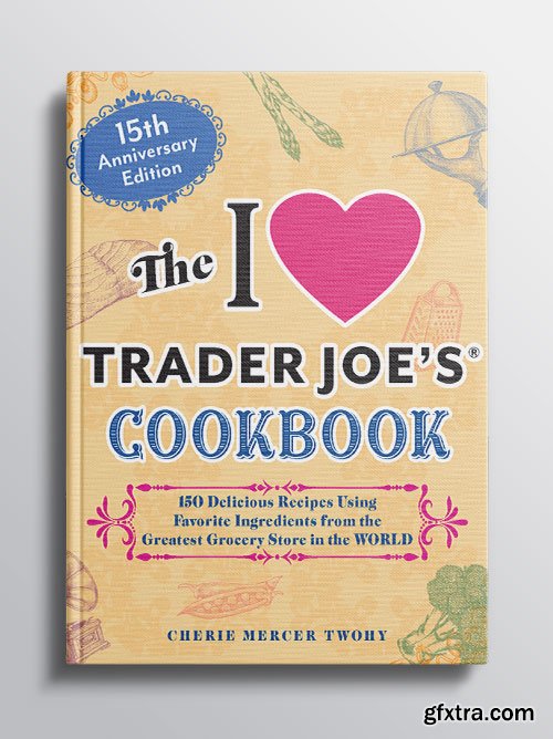 The I Love Trader Joe\'s Cookbook (Unofficial Trader Joe\'s Cookbooks), 15th Anniversary Edition