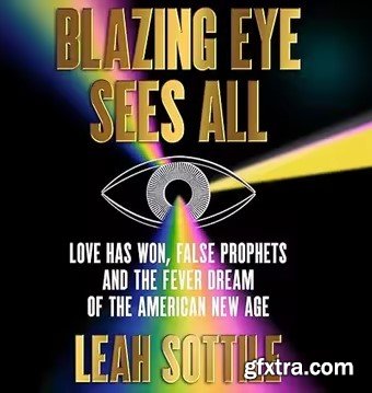 Blazing Eye Sees All: Love Has Won, False Prophets, and the Fever Dream of the American New Age