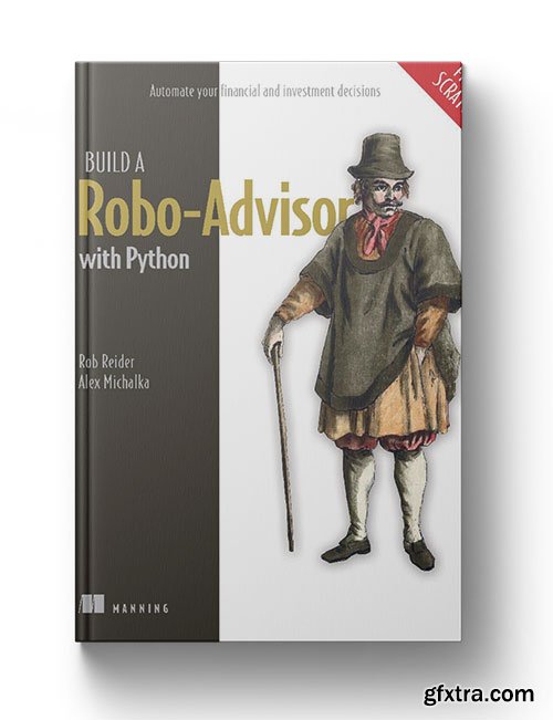 Build a Robo-Advisor with Python: Automate your financial and investment decisions By Robert Reider,(Final Release)