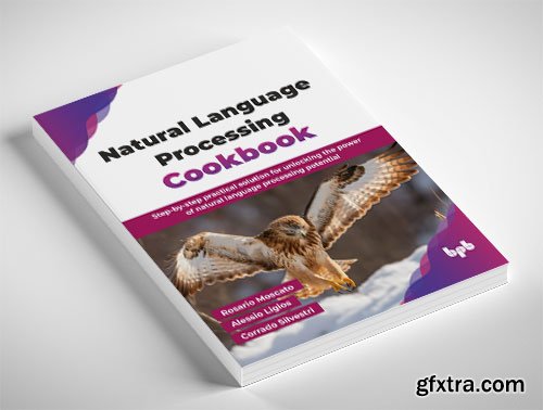 Natural Language Processing Cookbook: Step-by-step practical solution for unlocking the power of natural language processing