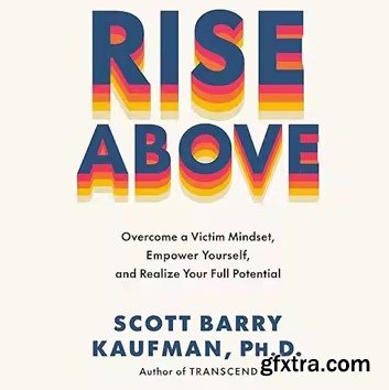 Rise Above: Overcome a Victim Mindset, Empower Yourself, and Realize Your Full Potential