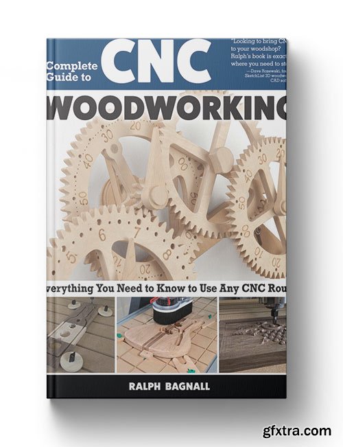 Complete Guide to CNC Woodworking: Everything You Need to Know to Use Any CNC Router