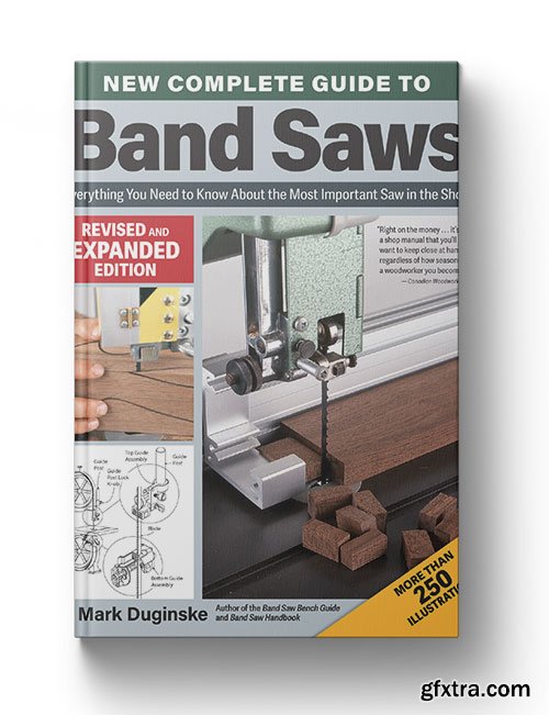 New Complete Guide to Band Saws: Everything You Need to Know About the Most Important Saw in the Shop, Revised and Expanded Edition