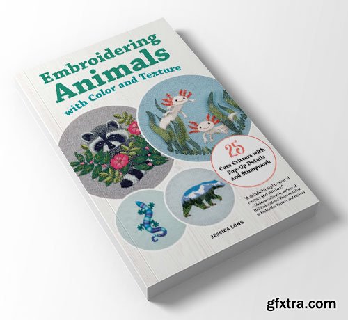 Embroidering Animals with Color and Texture: 25 Cute Critters with Pop-Up Details and Stumpwork