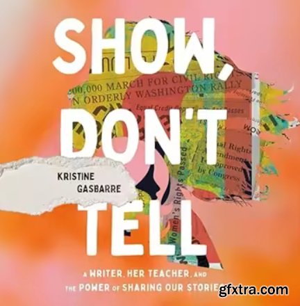 Show, Don\'t Tell: A Writer, Her Teacher, and the Power of Sharing Our Stories