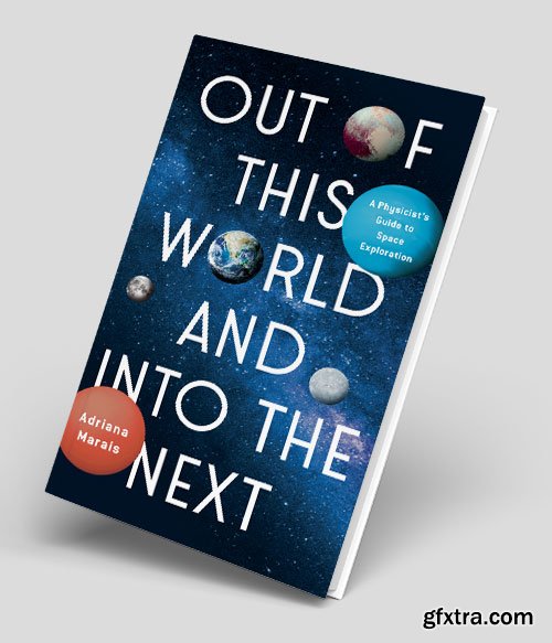 Out of This World and Into the Next: A Physicist\'s Guide to Space Exploration