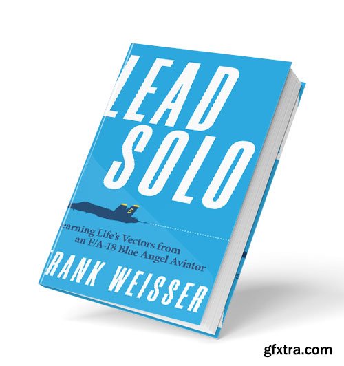 Lead Solo: Learning Life\'s Vectors from an F/A-18 Blue Angel Aviator