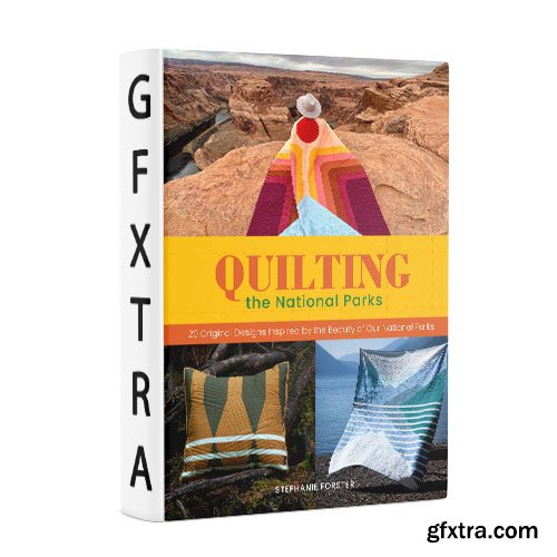 Quilting the National Parks: 20 Original Designs Inspired by the Beauty of Our National Parks