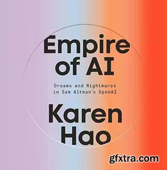Empire of AI: Dreams and Nightmares in Sam Altman\'s OpenAI