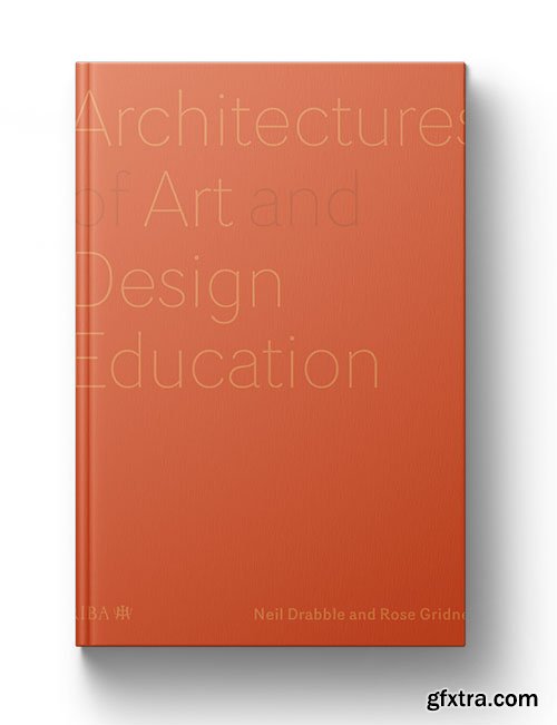Architectures of Art and Design Education: An exploration of UK and international design schools