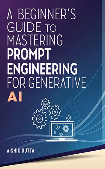 A Beginner's Guide to Mastering Prompt Engineering for Generative AI A Beginner's Guide to Mastering Prompt Engineering for Generative AI