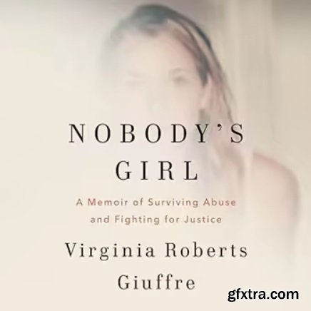 Nobody\'s Girl: A Memoir of Surviving Abuse and Fighting for Justice
