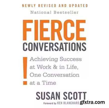 Fierce Conversations (Revised and Updated): Achieving Success at Work and in Life One Conversation at a Time