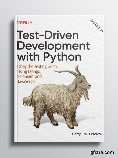 Test-Driven Development with Python: Obey the Testing Goat: Using Django, Selenium, and JavaScript, 3rd Edition