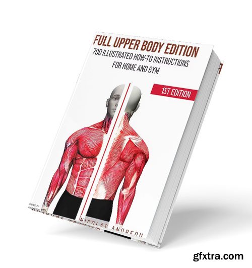 The Ultimate Fitness & Workout Exercise: Guide Full Upper Body Edition: 700 Illustrated How-to Instructions for Home and Gym
