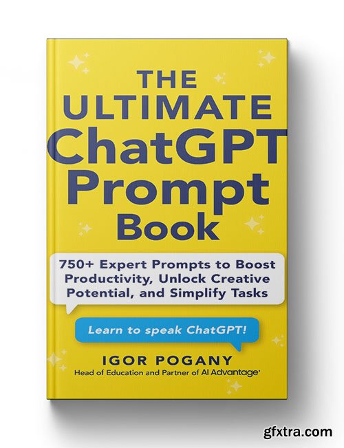 The Ultimate ChatGPT Prompt Book: 750+ Expert Prompts to Boost Productivity, Unlock Creative Potential, and Simplify Tasks