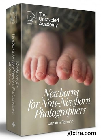 The Unraveled Academy - Newborns for Non-Newborn Photographers with Ace Fanning