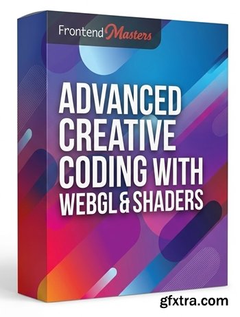 Frontend Masters - Advanced Creative Coding with WebGL & Shaders