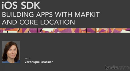 iOS SDK: Building Apps with MapKit and Core Location
