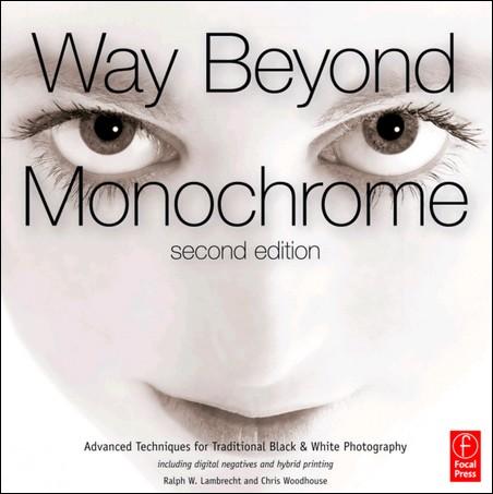 Way Beyond Monochrome 2e: Advanced Techniques for Traditional Black & White Photography