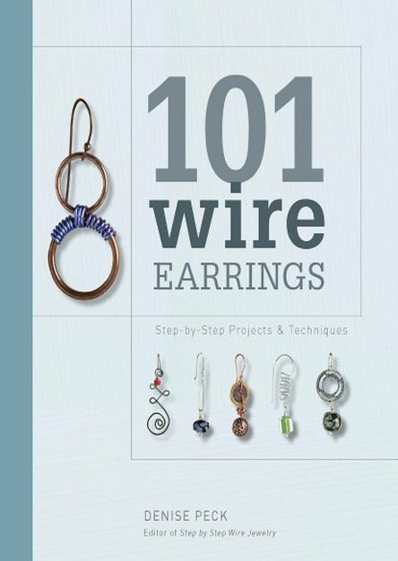 101 Wire Earrings: Step-by-Step Projects & Techniques