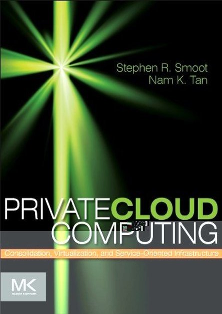 Private Cloud Computing: Consolidation, Virtualization, and Service-Oriented Infrastructure