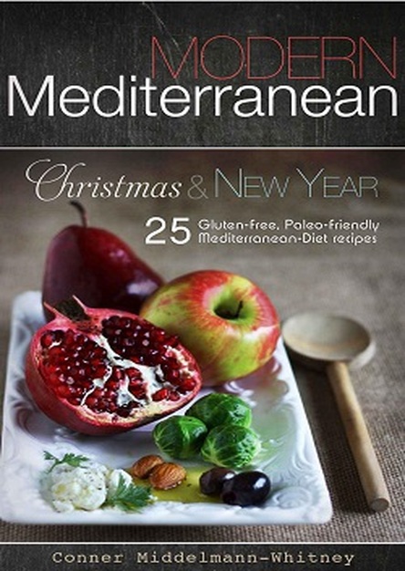 Modern Mediterranean: Christmas and New Year; 25 Gluten-free, Paleo-friendly Mediterranean Diet recipes