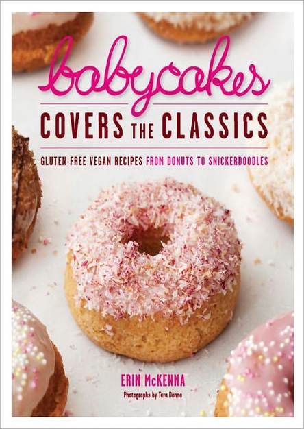 BabyCakes Covers the Classics: Gluten-Free Vegan Recipes from Donuts to Snickerdoodles 