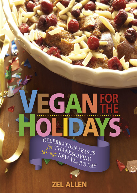 Vegan for the Holidays: Celebration Feasts for Thanksgiving Through New Year's Day