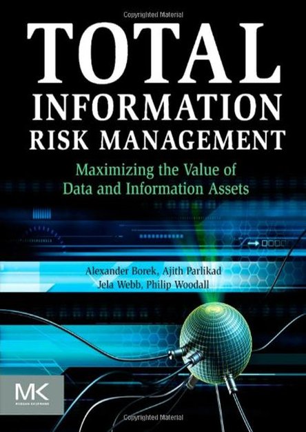  Total Information Risk Management: Maximizing the Value of Data and Information Assets (EPUB)