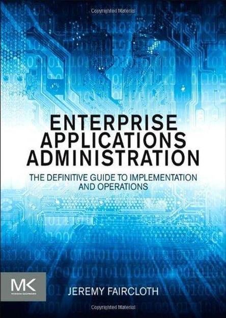 Enterprise Applications Administration: The Definitive Guide to Implementation and Operations