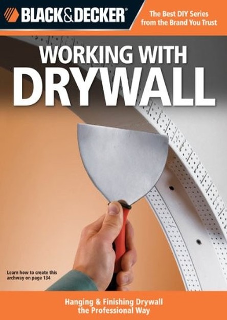 Black & Decker Working with Drywall: Hanging & Finishing Drywall the Professional Way