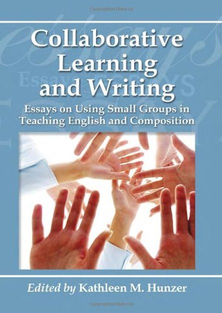 Collaborative Learning and Writing: Essays on Using Small Groups in Teaching English and Composition