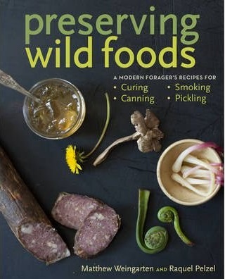 Preserving Wild Foods: A Modern Forager's Recipes for Curing, Canning, Smoking, and Pickling